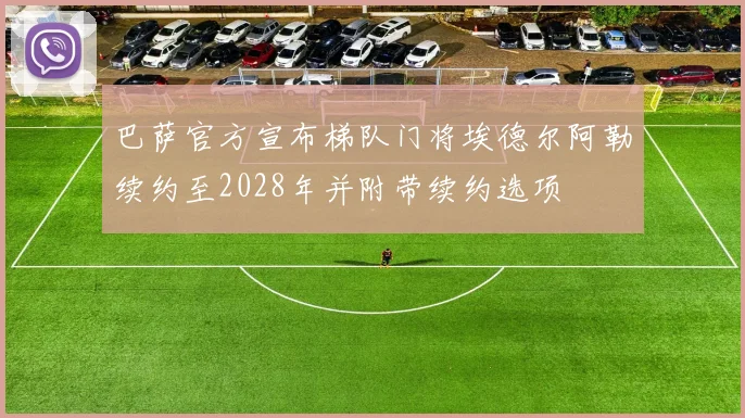 巴萨官方宣布梯队门将埃德尔阿勒续约至2028年并附带续约选项